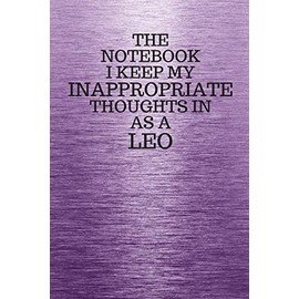 The Notebook I Keep My Inappropriate Thoughts In Aa A Leo: Funny Leo Zodiac sign Purple Notebook / Journal Novelty Astrology Gift for Men, Women, Teen Boys, and Girls
