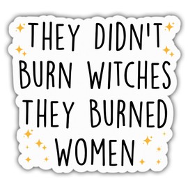 Feminist Stickers Funny Feminism They Didn't Burn Witches They Burned Women Cool Vinyl Stickers, Weather-Resistant Sticker for Water Bottles Laptop Window Car Size 4"