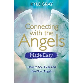 Connecting with the Angels Made Easy: How to See, Hear and Feel Your Angels