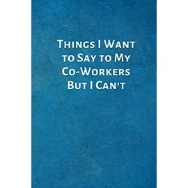 Things I Want to Say to My Co-Workers But I Can't: New Hire Onboarding Gifts -Office Lined Blank Notebook Journal with a funny saying on the outside
