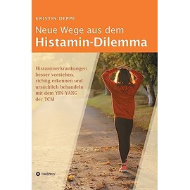 Neue Wege aus dem Histamin-Dilemma: Histaminerkrankungen besser verstehen, richtig erkennen und ursächlich behandeln mit dem YIN-YANG der TCM