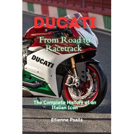 Ducati: From Road to Racetrack - The Complete History of an Italian Icon