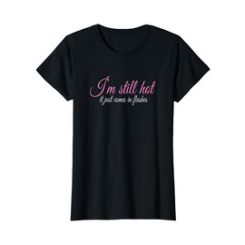 I'm Still Hot It Just Comes In Flashes T-Shirt