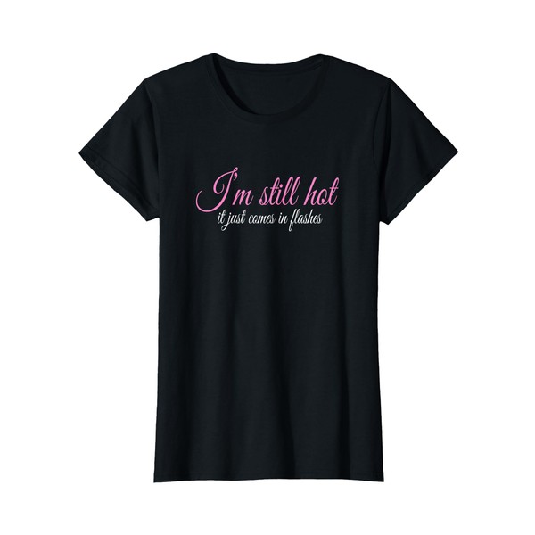 I'm Still Hot It Just Comes In Flashes T-Shirt