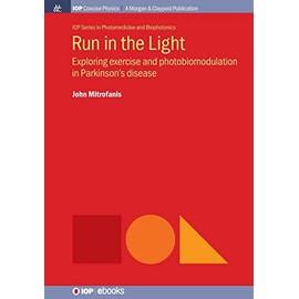 Run in the Light: Exploring Exercise and Photobiomodulation in Parkinson's Disease (Iop Series in Photomedicine and Biophotonics)
