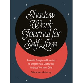 Shadow Work Journal for Self-Love: Powerful Prompts and Exercises to Integrate Your Shadow and Embrace Your Inner Child