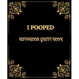 I Pooped Bathroom Guest Book: The Perfect Housewarming Gift for Men Women And Families, 100-Page Bathroom Guest Journal with Memories and Information Pages