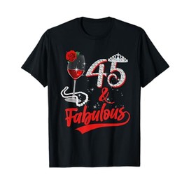 45 And Fabulous Queen Happy Birthday 45th Rose Red Wine T-Shirt