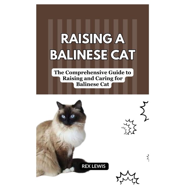 RAISING A BALINESE CAT: The Comprehensive Guide to Raising and