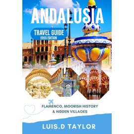 Andalusia Travel Guide 2025-2026: Flamenco, Moorish History & Hidden Villages