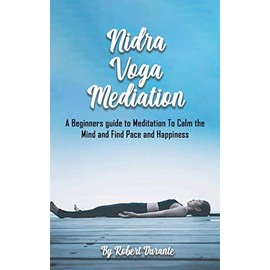 Yoga Nidra Meditation: A Beginners guide to Meditation To Calm the Mind and Find Pace and Happiness