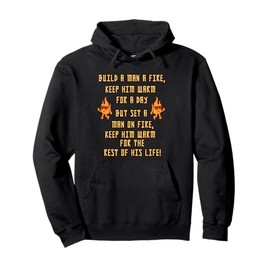 Build A Man A Fire Keep Him Warm Quote Pullover Hoodie