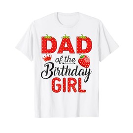 Dad of The Birthday Girl Berry 1St Birthday Girl Strawberry T-Shirt