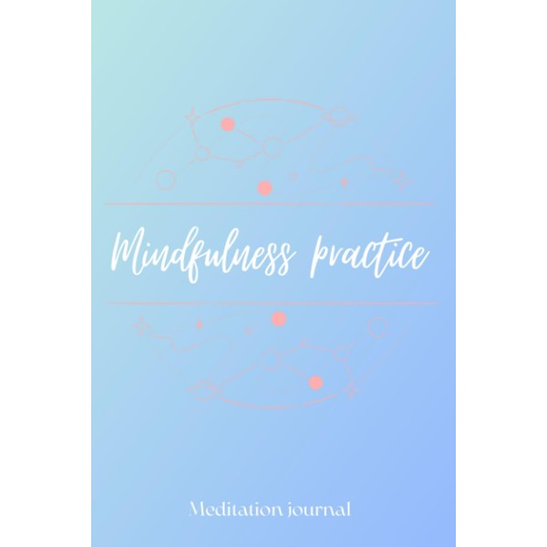 Mindfulness Practice Journal: Master Habit of Daily Meditation For Happiness