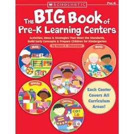 The Big Book of Pre-K Learning Centers: Activities, Ideas & Strategies That Meet the Standards, Build Early Skills & Prepare Children for Kindergarten
