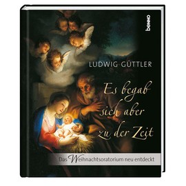 Es begab sich aber zu der Zeit: Das Weihnachtsoratorium neu entdeckt