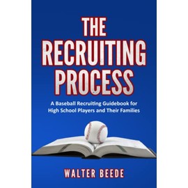 The Recruiting Process: A Baseball Recruiting Guidebook for High School Players and Their Families.