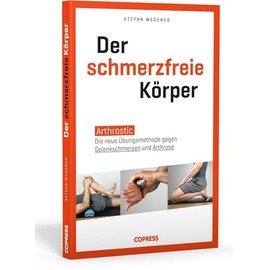 Der schmerzfreie Körper. Arthrostic – Die neue Übungsmethode für alle Gelenke. Arthrose vorbeugen, Gelenkschmerzen lindern und Beweglichkeit fördern ... Hause - für mehr Wohlbefinden in jedem Alter!