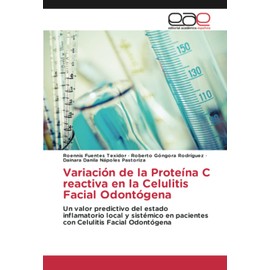 Variación de la Proteína C reactiva en la Celulitis Facial Odontógena: Un valor predictivo del estado inflamatorio local y sistémico en pacientes con Celulitis Facial Odontógena (Spanish Edition)