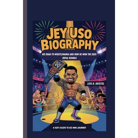 JEY USO BIOGRAPHY: HIS ROAD TO WRESTLEMANIA AND HOW HE WON THE 2025 ROYAL RUMBLE A KID'S GUIDE TO HIS WWE JOURNEY