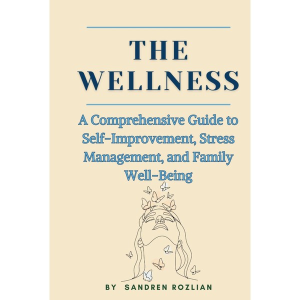 The Wellness: A Comprehensive Guide to Self-Improvement, Stress Management, and