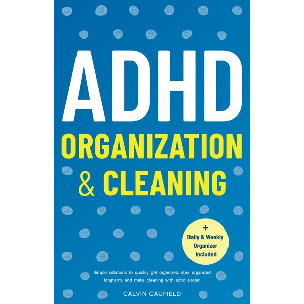 ADHD Organization and Cleaning: Simple Solutions To Quickly Get Organized,