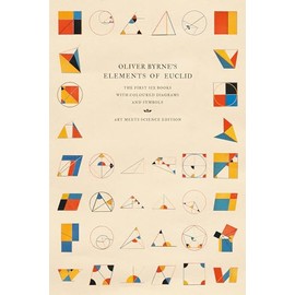 Oliver Byrne's Elements of Euclid: The First Six Books with Coloured Diagrams and Symbols (Art Meets Science Edition)