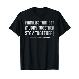 Families That Get Muddy Together Run 4 Wheeling T Shirt Gift T-Shirt