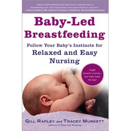 Baby-Led Breastfeeding: Follow Your Baby’s Instincts for Relaxed and Easy Nursing