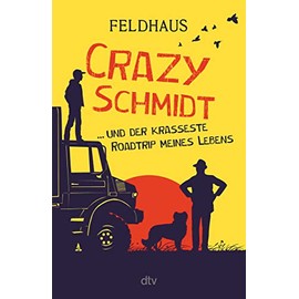 Crazy Schmidt … und der krasseste Roadtrip meines Lebens: Furiose Roadstory über eine Gruppe sympathischer Ausreißer