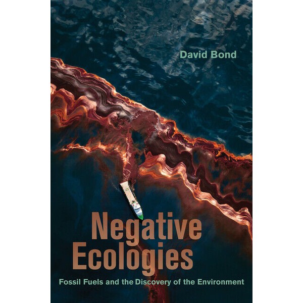 Negative Ecologies: Fossil Fuels And The Discovery Of The Environment