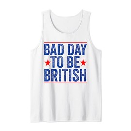 Funny 4th Of July Shirt Bad Day To Be British Tank Top