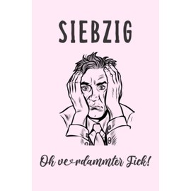 SIEBZIG Oh verdammter Fick!: Gefüttertes Notizbuch, Tagebücher für Männer | Lustige Geschenke zum 70. Geburtstag für Männer, Freunde und Familie | Gag-Geschenke | Weihnachtsgeschenke.