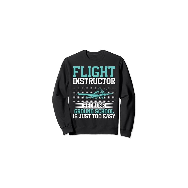 Because ground School is just too easy Flight Instructor Sweatshirt