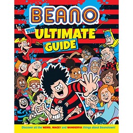 Beano The Ultimate Guide: Discover all the weird, wacky and wonderful things about Beanotown