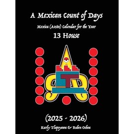A Mexican Count of Days: Mexica (Aztec) Calendar For the Year 13 House