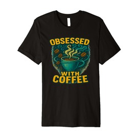 Obsessed With Coffee Funny Coffee Gift Idea Premium T-Shirt