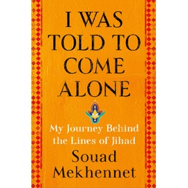 I Was Told to Come Alone: My Journey Behind the Lines of Jihad