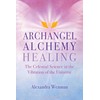 Archangel Alchemy Healing: The Celestial Science in the Vibration of