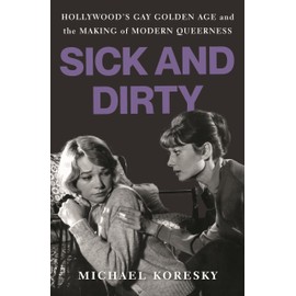Sick and Dirty: Hollywood's Gay Golden Age and the Making of Modern Queerness