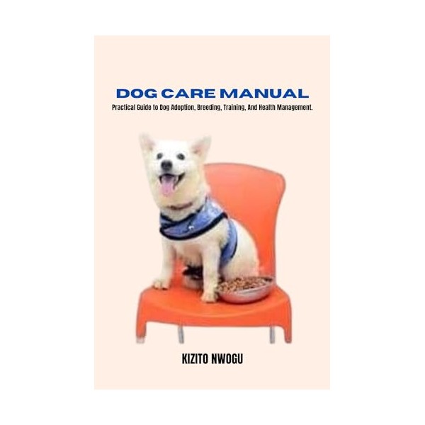  DOG CARE MANUAL: Practical Guide to Dog Adoption, Breeding,