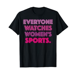 Everyone watches women's sports T-Shirt