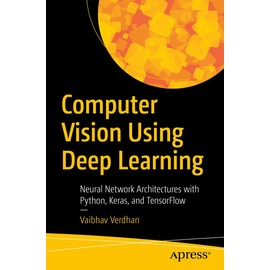 Computer Vision Using Deep Learning: Neural Network Architectures with Python and Keras