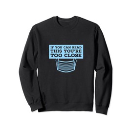 If You Can Read This You're Too Close (Wear Mask) Sweatshirt