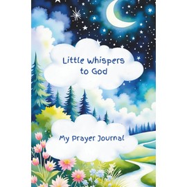 Little Whispers to God: A Bedtime Prayer Journal for Toddlers to Share Their Thanks, Hopes, and Heart with God