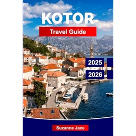 Kotor Travel Guide 2025-2026: Explore Montenegro’s Walled City: Old Town Legends, Bay Views, Hiking Trails, Local Cuisine, and Day Trips from the Adriatic’s Hidden Pearl