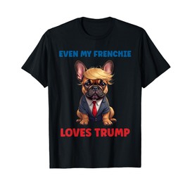 Trump 2024 - Funny French Bulldog Even My Dog Loves Trump Men Women Girls Kids T-Shirt