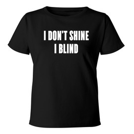 BH Cool Designs I Don't Shine-I Blind. - Women's Soft & Comfortable Misses Cut T-Shirt CP05 Black