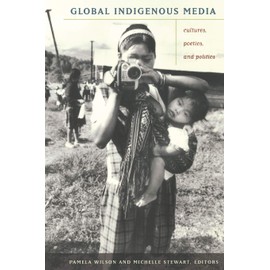 Global Indigenous Media: Cultures, Poetics, and Politics