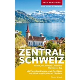 TRESCHER Reiseführer Zentralschweiz: Luzern, Uri, Schwyz, Obwalden, Nidwalden, Zug. Mit Vierwaldstättersee sowie Ausflügen nach Zürich und ins Berner Oberland